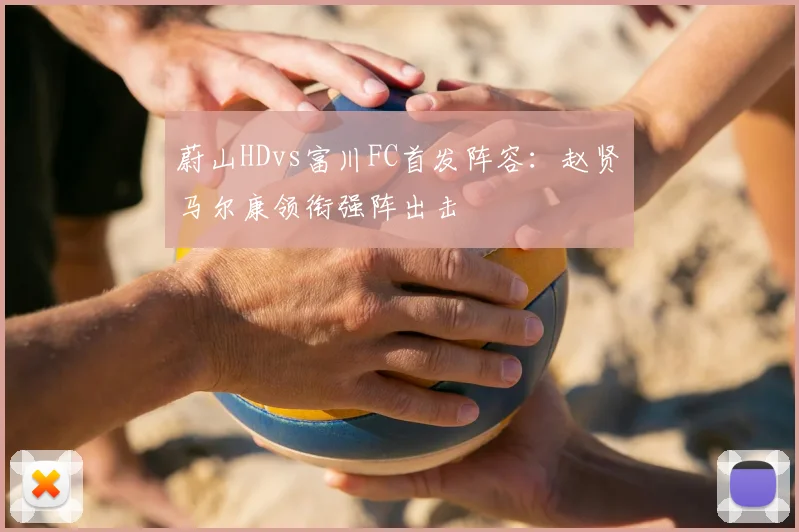 蔚山HDvs富川FC首发阵容:赵贤祐马尔康领衔强阵出击